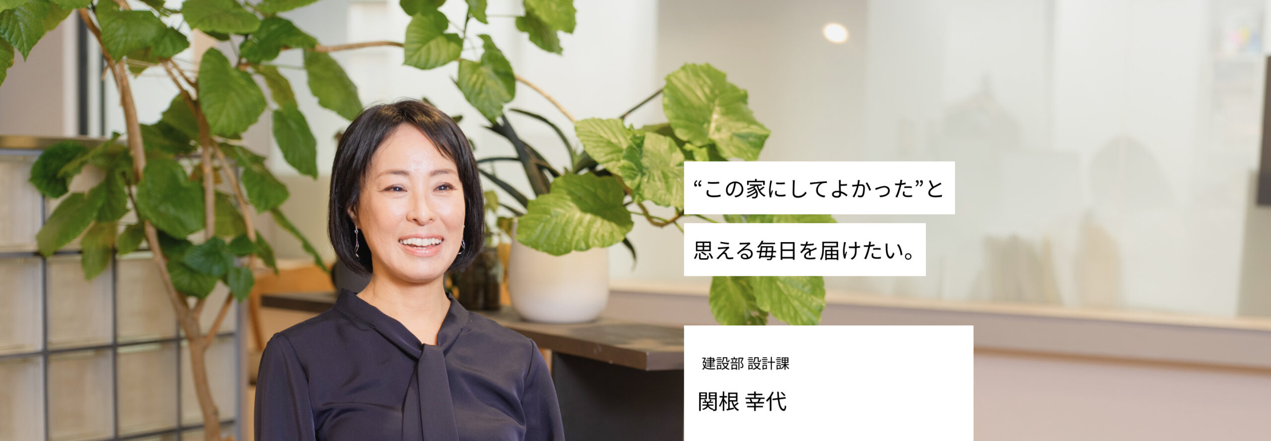 あなたの“ここでよかった”を届けたい。建設部設計課 関根　幸代